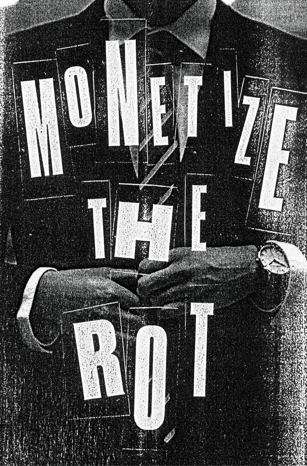 The words “MONETIZE THE ROT” are superimposed on top of a photocopy of a stylish looking man.