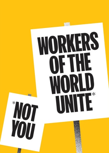Two signs that read “WORKERS OF THE WORLD UNITE*” and “*NOT YOU.”