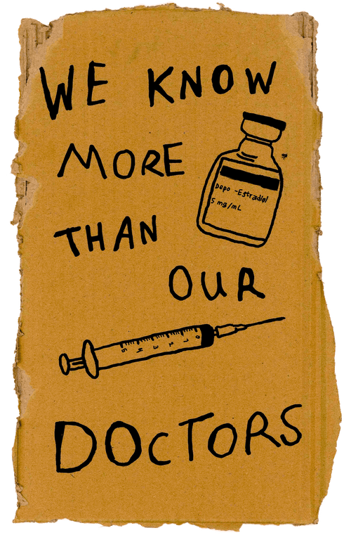 A cardboard protest sign with the words “We know more than our doctors” sharpied onto it. There are drawings of a bottle of the hormone Estradiol and a syringe.